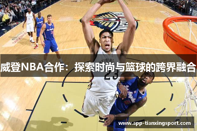 威登NBA合作：探索时尚与篮球的跨界融合